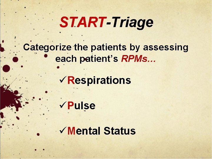 START-Triage Categorize the patients by assessing each patient’s RPMs… üRespirations üPulse üMental Status 