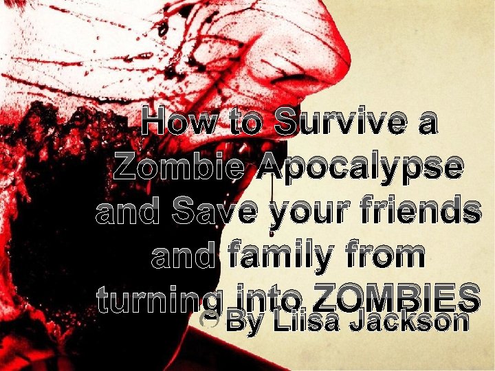 How to Survive a Zombie Apocalypse and Save your friends and family from turning