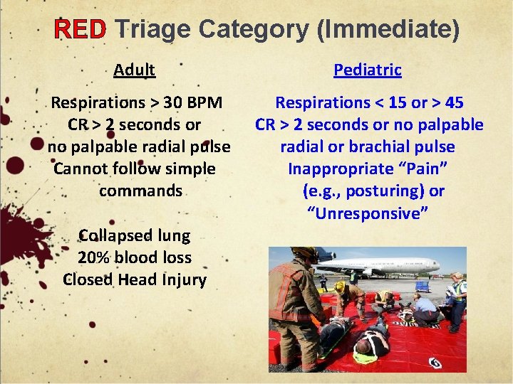 RED Triage Category (Immediate) Adult Pediatric Respirations > 30 BPM CR > 2 seconds