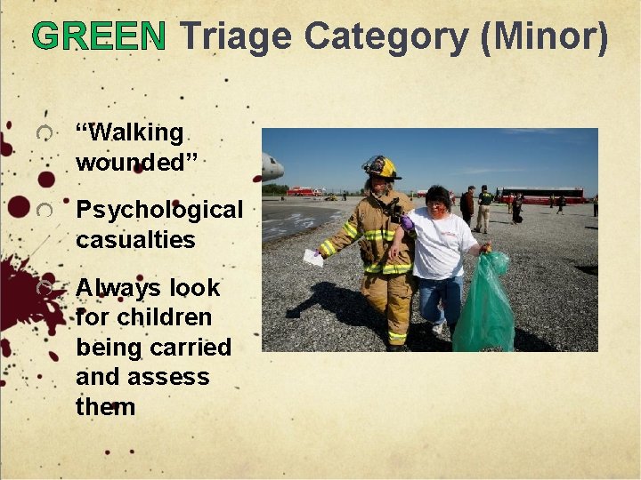 GREEN Triage Category (Minor) “Walking wounded” Psychological casualties Always look for children being carried