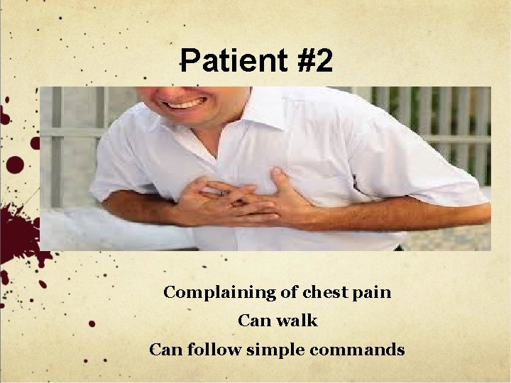 Patient #2 Complaining of chest pain Can walk Can follow simple commands 