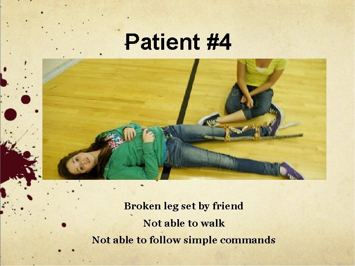 Patient #4 Broken leg set by friend Not able to walk Not able to