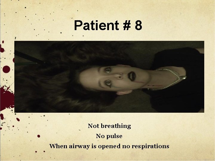 Patient # 8 Not breathing No pulse When airway is opened no respirations 