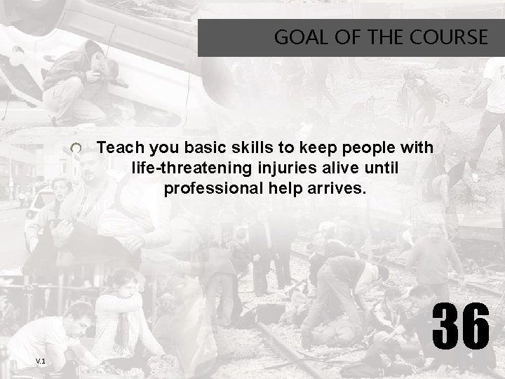 GOAL OF THE COURSE Teach you basic skills to keep people with life-threatening injuries