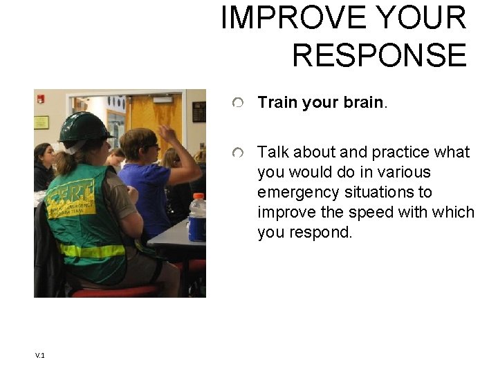IMPROVE YOUR RESPONSE Train your brain. Talk about and practice what you would do