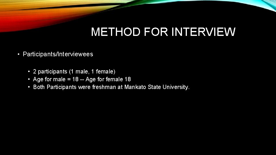 METHOD FOR INTERVIEW • Participants/Interviewees • 2 participants (1 male, 1 female) • Age