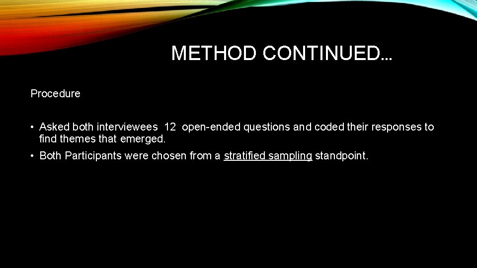 METHOD CONTINUED… Procedure • Asked both interviewees 12 open-ended questions and coded their responses