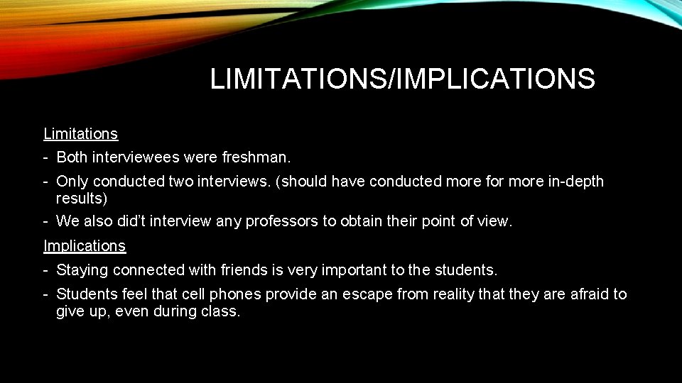 LIMITATIONS/IMPLICATIONS Limitations - Both interviewees were freshman. - Only conducted two interviews. (should have