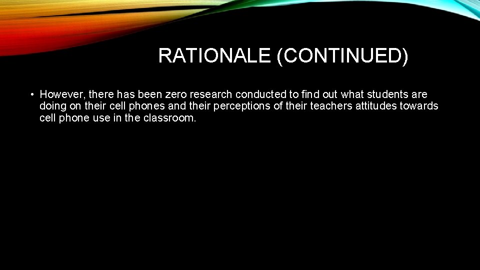 RATIONALE (CONTINUED) • However, there has been zero research conducted to find out what