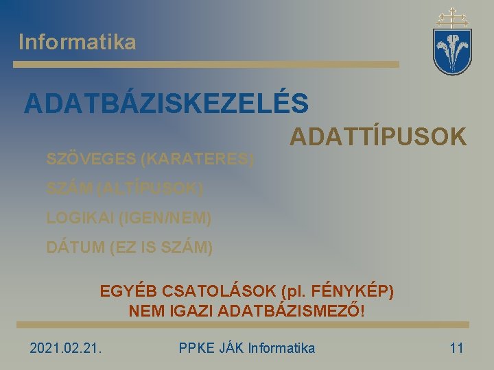 Informatika ADATBÁZISKEZELÉS SZÖVEGES (KARATERES) ADATTÍPUSOK SZÁM (ALTÍPUSOK) LOGIKAI (IGEN/NEM) DÁTUM (EZ IS SZÁM) EGYÉB