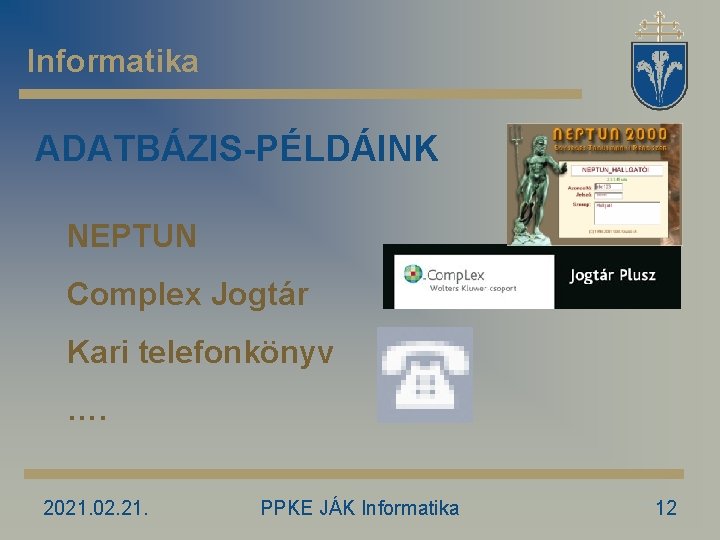 Informatika ADATBÁZIS-PÉLDÁINK NEPTUN Complex Jogtár Kari telefonkönyv …. 2021. 02. 21. PPKE JÁK Informatika