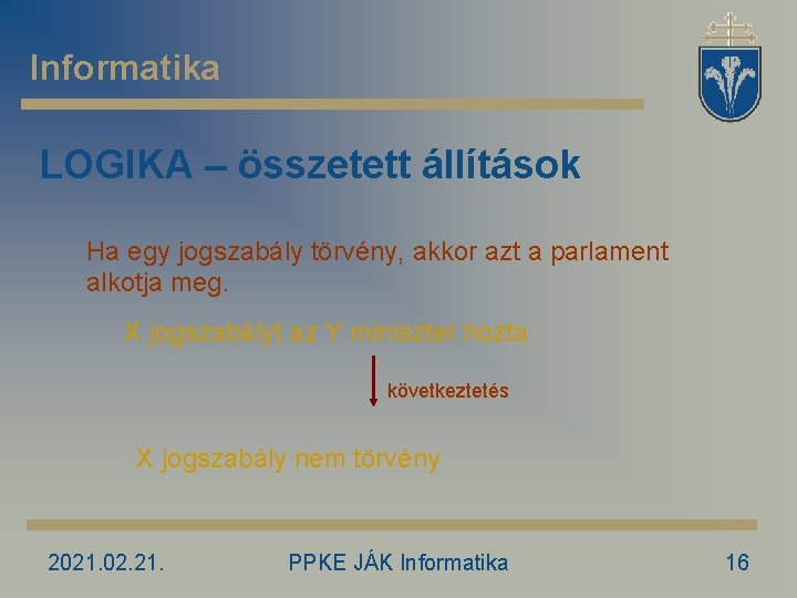 Informatika LOGIKA – összetett állítások Ha egy jogszabály törvény, akkor azt a parlament alkotja