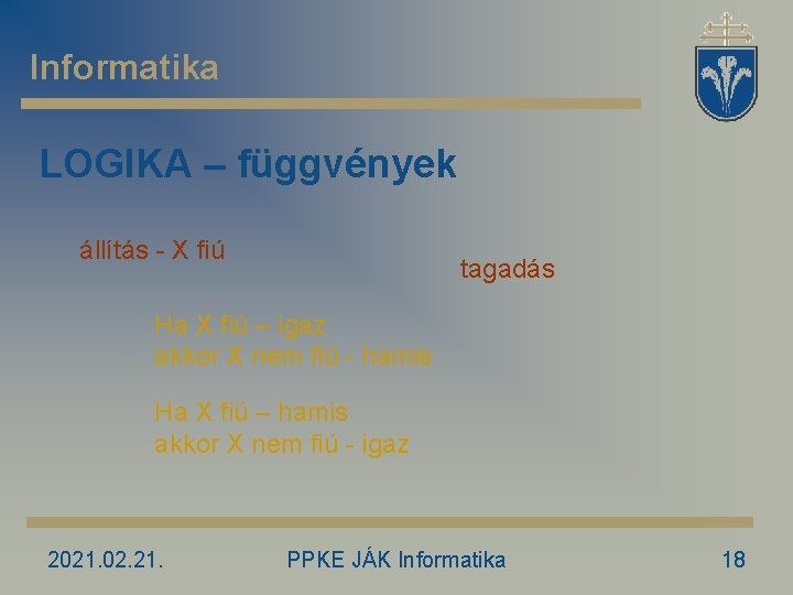 Informatika LOGIKA – függvények állítás - X fiú tagadás Ha X fiú – igaz