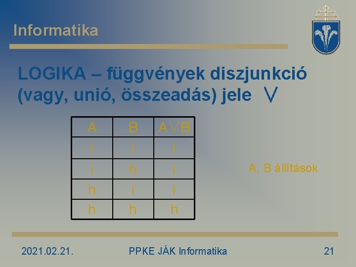 Informatika LOGIKA – függvények diszjunkció (vagy, unió, összeadás) jele ∨ 2021. 02. 21. A