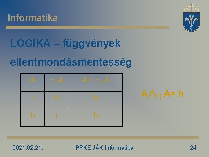 Informatika LOGIKA – függvények ellentmondásmentesség A ┐A A∧┐A i h h h i h