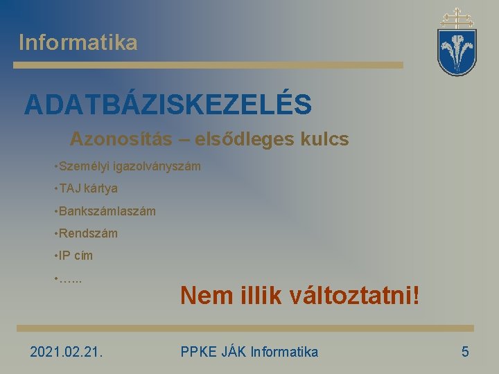 Informatika ADATBÁZISKEZELÉS Azonosítás – elsődleges kulcs • Személyi igazolványszám • TAJ kártya • Bankszámlaszám