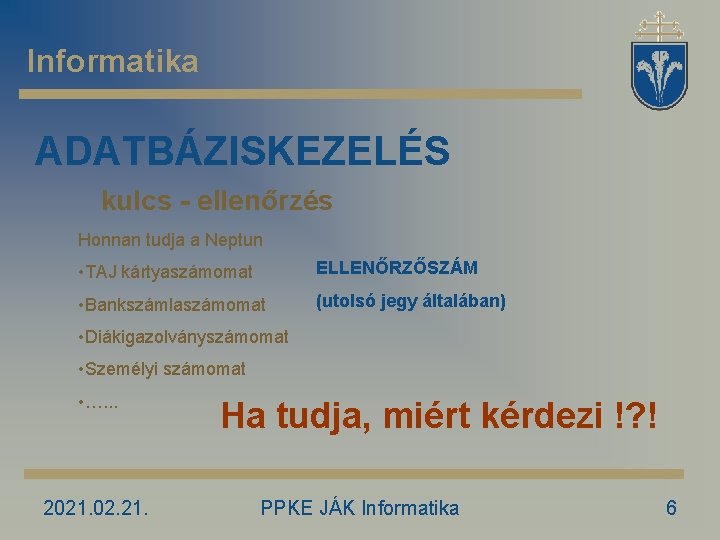 Informatika ADATBÁZISKEZELÉS kulcs - ellenőrzés Honnan tudja a Neptun • TAJ kártyaszámomat ELLENŐRZŐSZÁM •