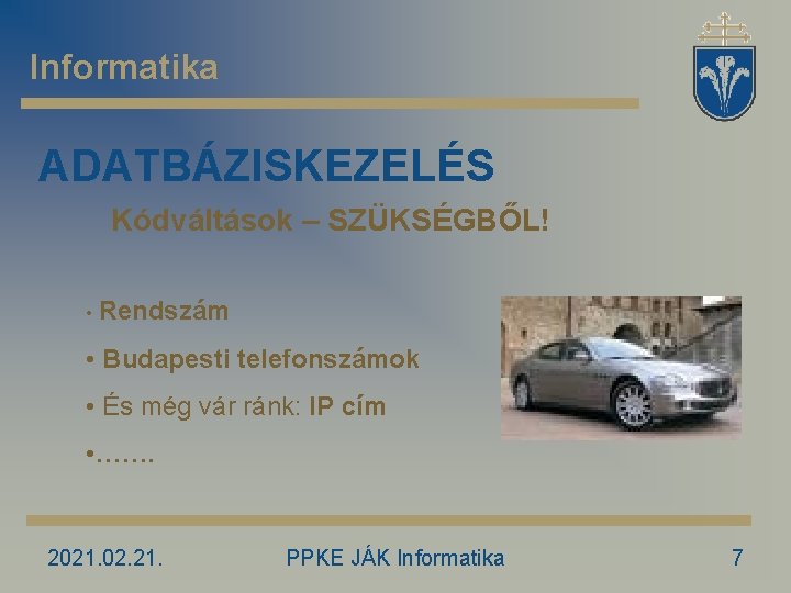 Informatika ADATBÁZISKEZELÉS Kódváltások – SZÜKSÉGBŐL! • Rendszám • Budapesti telefonszámok • És még vár