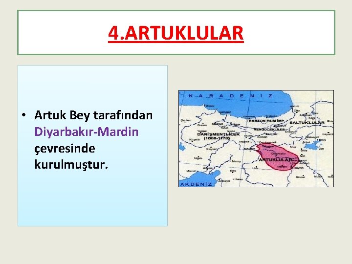 4. ARTUKLULAR • Artuk Bey tarafından Diyarbakır-Mardin çevresinde kurulmuştur. 