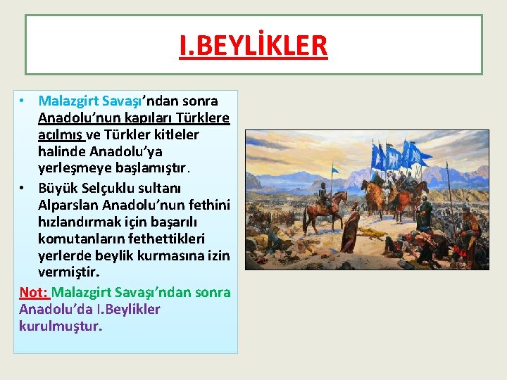 I. BEYLİKLER • Malazgirt Savaşı’ndan sonra Anadolu’nun kapıları Türklere açılmış ve Türkler kitleler halinde