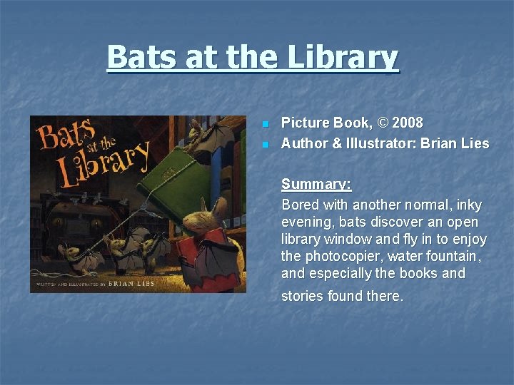 Bats at the Library n n Picture Book, © 2008 Author & Illustrator: Brian