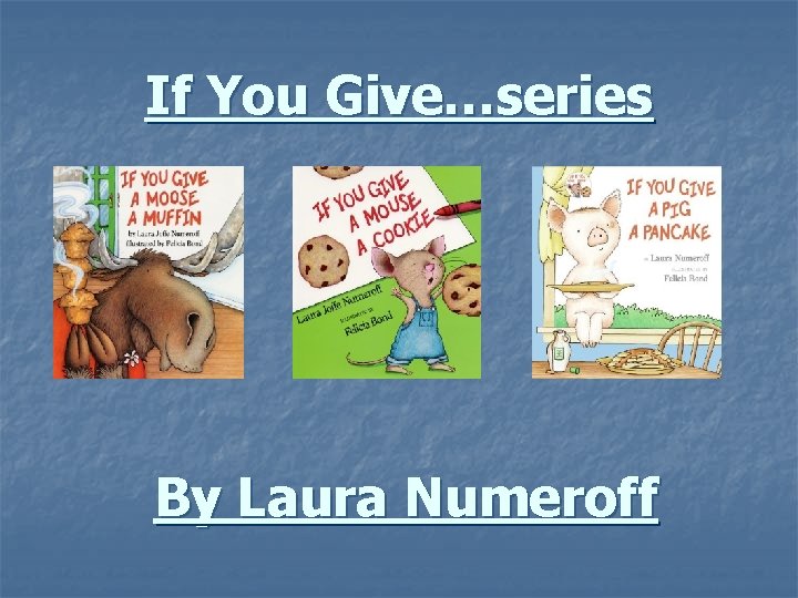 If You Give…series By Laura Numeroff 