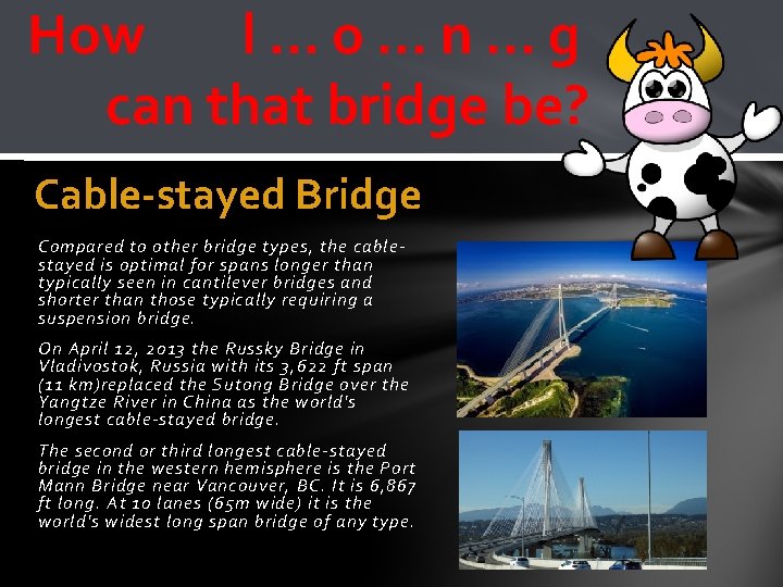 How l…o…n…g can that bridge be? Cable-stayed Bridge Compared to other bridge types, the