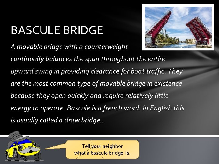 BASCULE BRIDGE A movable bridge with a counterweight that continually balances the span throughout