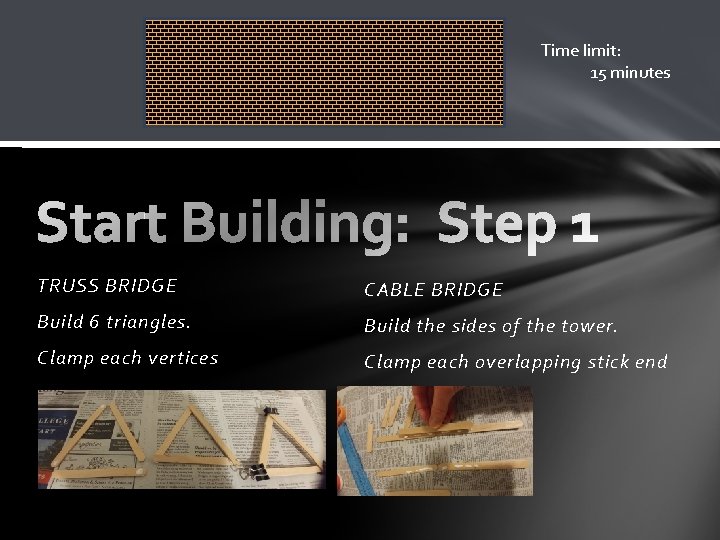 Time limit: 15 minutes TRUSS BRIDGE CABLE BRIDGE Build 6 triangles. Build the sides