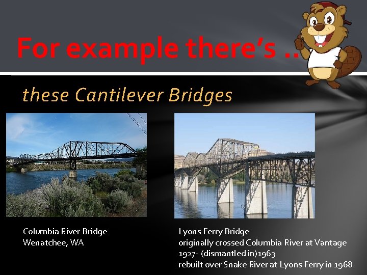 For example there’s …. these Cantilever Bridges Columbia River Bridge Wenatchee, WA Lyons Ferry