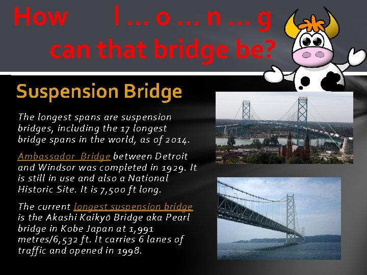 How l…o…n…g can that bridge be? Suspension Bridge The longest spans are suspension bridges,