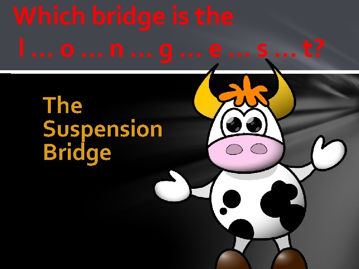Which bridge is the l … o … n … g … e …