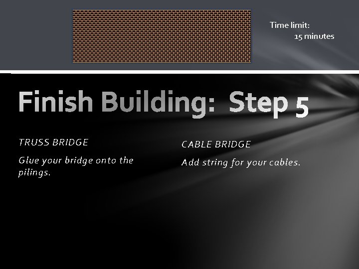 Time limit: 15 minutes TRUSS BRIDGE CABLE BRIDGE Glue your bridge onto the pilings.