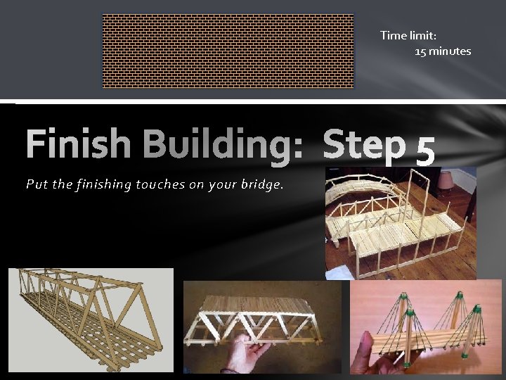 Time limit: 15 minutes Put the finishing touches on your bridge. 