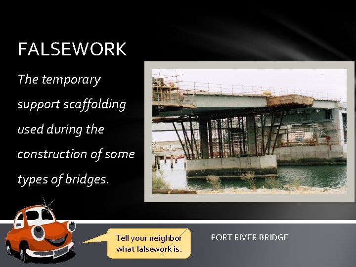 FALSEWORK The temporary support scaffolding used during the construction of some types of bridges.