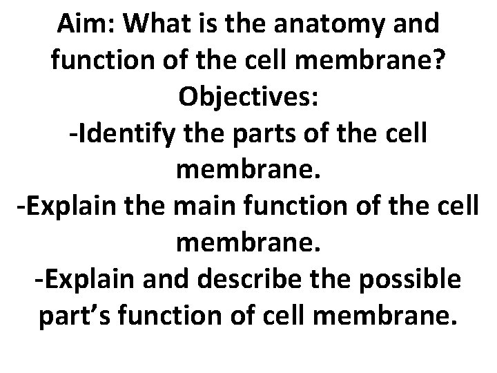 Aim: What is the anatomy and function of the cell membrane? Objectives: -Identify the