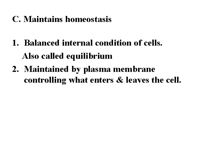 C. Maintains homeostasis 1. Balanced internal condition of cells. Also called equilibrium 2. Maintained