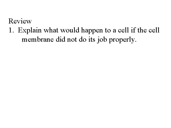 Review 1. Explain what would happen to a cell if the cell membrane did