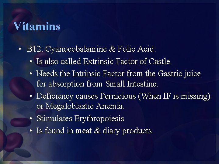 Vitamins • B 12: Cyanocobalamine & Folic Acid: • Is also called Extrinsic Factor
