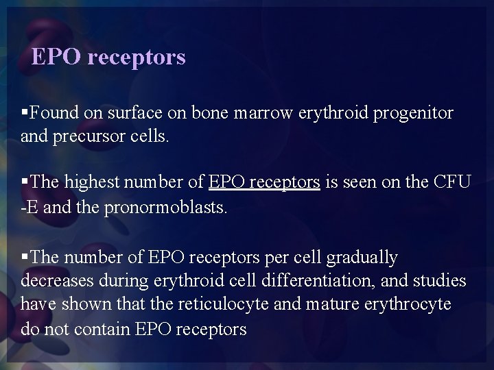 EPO receptors §Found on surface on bone marrow erythroid progenitor and precursor cells. §The