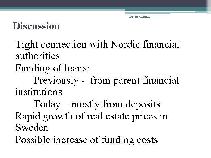 Angelika Kallakmaa Discussion Tight connection with Nordic financial authorities Funding of loans: Previously -