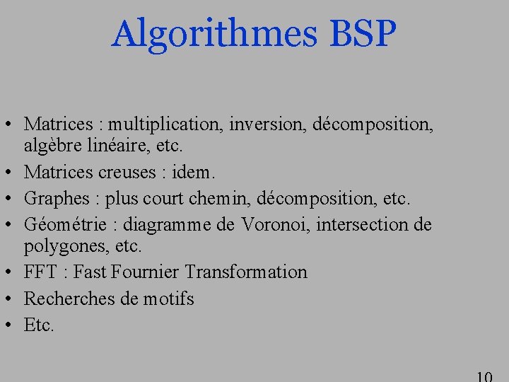 Algorithmes BSP • Matrices : multiplication, inversion, décomposition, algèbre linéaire, etc. • Matrices creuses
