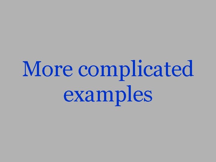More complicated examples 