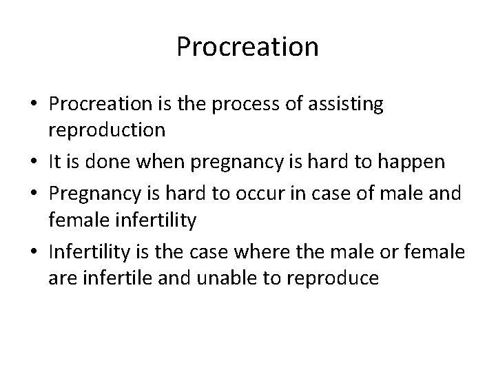 Procreation • Procreation is the process of assisting reproduction • It is done when