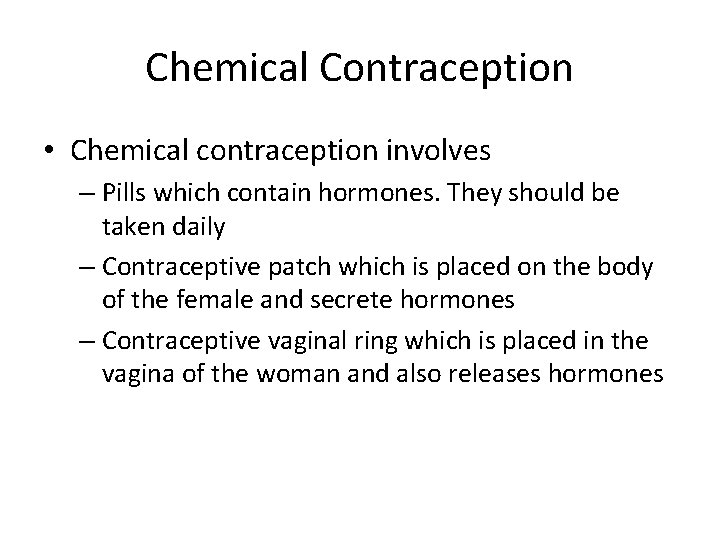 Chemical Contraception • Chemical contraception involves – Pills which contain hormones. They should be