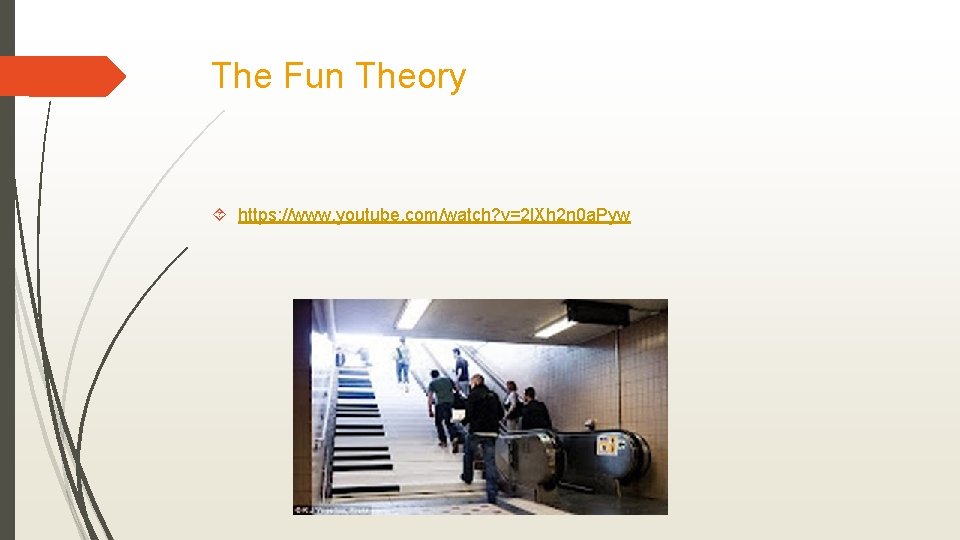 The Fun Theory https: //www. youtube. com/watch? v=2 l. Xh 2 n 0 a.