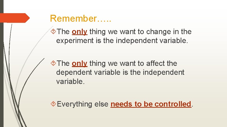 Remember…. . The only thing we want to change in the experiment is the