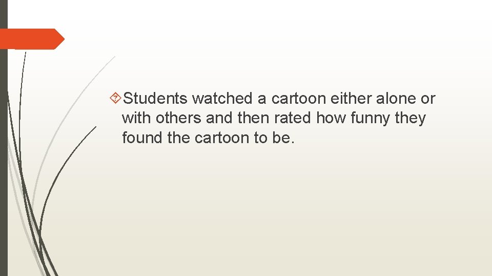 Students watched a cartoon either alone or with others and then rated how