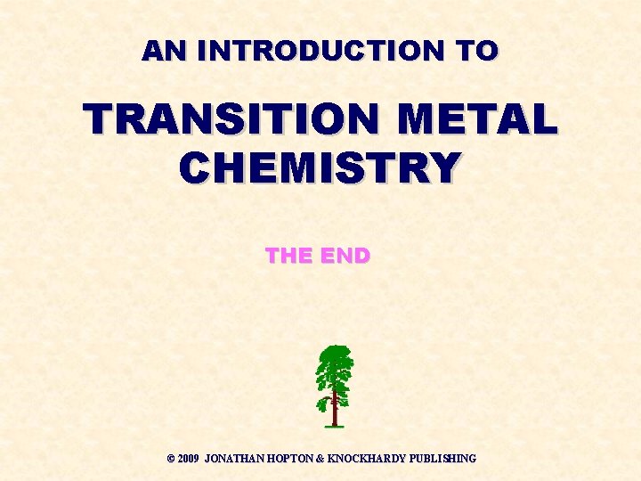 AN INTRODUCTION TO TRANSITION METAL CHEMISTRY THE END © 2009 JONATHAN HOPTON & KNOCKHARDY