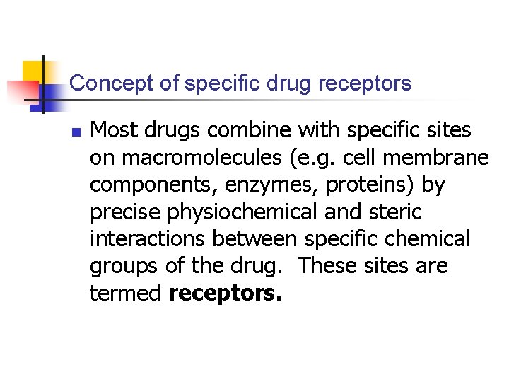 Concept of specific drug receptors n Most drugs combine with specific sites on macromolecules